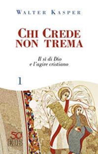 Chi crede non trema. Vol. 1: Il sì di Dio e l'agire cristiano - Walter Kasper - Libro EDB 2016, Lettere e scritti di pastori | Libraccio.it