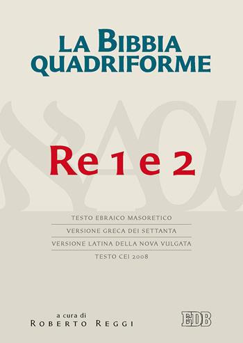 La Bibbia quadriforme. Re 1 e 2. Testo ebraico masoretico, versione greca dei Settanta, versione latina della Nova Vulgata, testo CEI 2008  - Libro EDB 2018, Bibbia e testi biblici | Libraccio.it