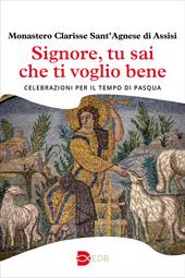 Signore, tu sai che ti voglio bene. Celebrazioni per il tempo di Pasqua
