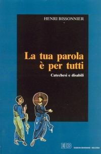 La tua parola è per tutti. Catechesi e disabili - Henri Bissonnier - Libro EDB 1998, Servire il Vangelo | Libraccio.it