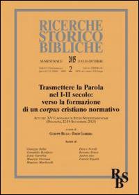 Trasmettere la Parola nel I-II secolo: verso la formazione di un corpus cristiano normativo. Atti del XV Convegno di Studi Neotestamentari (Bologna, settembre 2013)  - Libro EDB 2015, Ricerche storico-bibliche | Libraccio.it