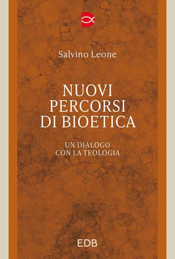 Nuovi percorsi di bioetica. Un dialogo con la teologia - Salvino Leone - Libro EDB 2025, Trattati di etica teologica | Libraccio.it