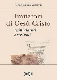 Imitatori di Gesù Cristo. Scritti classici e cristiani - Paolo Serra Zanetti - Libro EDB 2005, Momenti della chiesa italiana | Libraccio.it