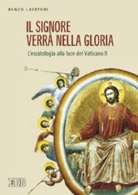 Il Signore verrà nella gloria. L'escatologia alla luce del Vaticano II - Renzo Lavatori - Libro EDB 2007, Credere | Libraccio.it