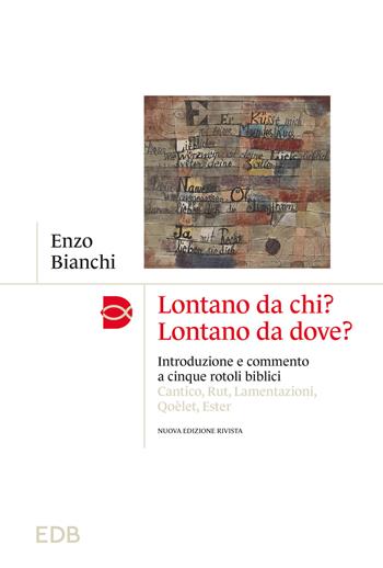 Lontano da chi? Lontano da dove? Introduzione e commento ai cinque rotoli biblici: Cantico, Rut, Lamentazioni, Qoèlet, Ester - Enzo Bianchi - Libro EDB 2023, Madri e Padri della Chiesa | Libraccio.it