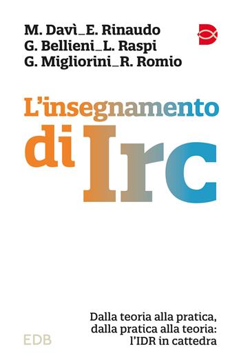 L'insegnamento di IRC. Dalla teoria alla pratica, dalla pratica alla teoria: l'IDR in cattedra - Mattia Davì, Elisa Rinaudo, Giorgio Bellieni - Libro EDB 2023, Psicologia e formazione | Libraccio.it