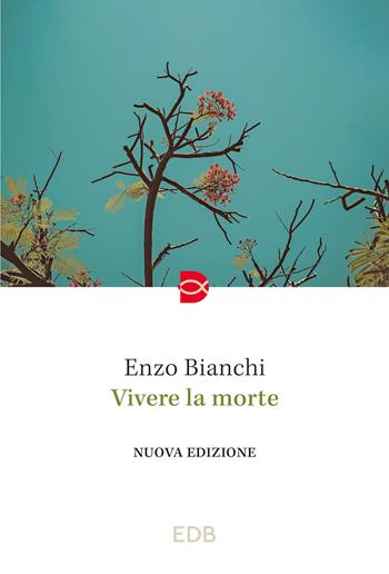 Vivere la morte - Enzo Bianchi - Libro EDB 2023, Spiritualità quotidiana | Libraccio.it