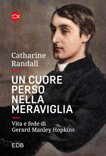 Un cuore perso nella meraviglia. Vita e fede di Gerard Manley Hopkins - Catharine Randall - Libro EDB 2024, Le parole per dirlo | Libraccio.it