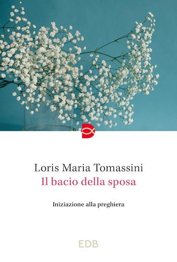 Il bacio della sposa. Iniziazione alla preghiera - Loris Maria Tomassini - Libro EDB 2023 | Libraccio.it