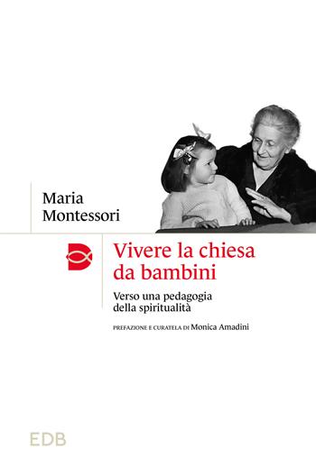 Vivere la chiesa da bambini. Verso una pedagogia della spiritualità - Maria Montessori - Libro EDB 2023, Madri e Padri della Chiesa | Libraccio.it