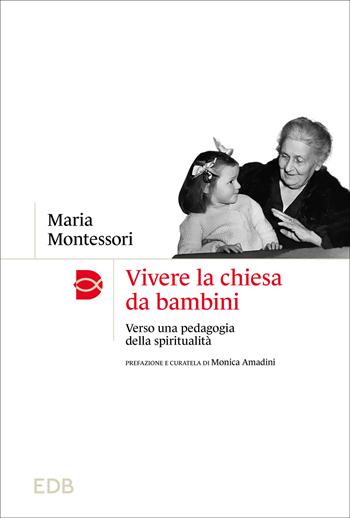 Vivere la chiesa da bambini. Verso una pedagogia della spiritualità - Maria Montessori - Libro EDB 2023, Madri e Padri della Chiesa | Libraccio.it