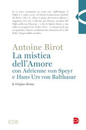La mistica dell'amore con Adrienne von Speyr e Hans Urs von Balthasar. Vol. 1: Origine divina