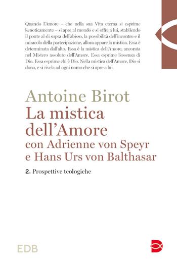 La mistica dell'amore con Adrienne von Speyr e Hans Urs von Balthasar. Vol. 2: Prospettive teologiche - Antoine Birot - Libro EDB 2024, Teologia | Libraccio.it