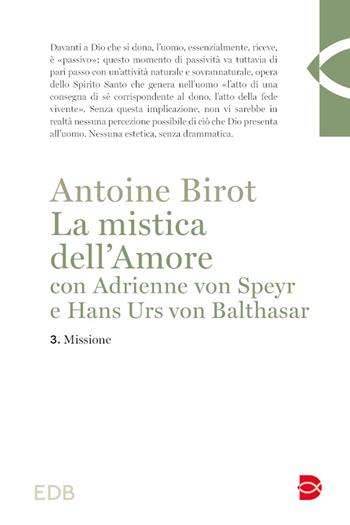 La mistica dell'amore con Adrienne von Speyr e Hans Urs von Balthasar. Vol. 3: Missione - Antoine Birot - Libro EDB 2024, Teologia | Libraccio.it