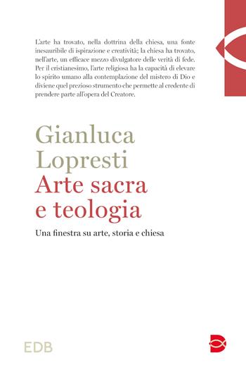 Arte sacra e teologia. Una finestra su arte, storia e chiesa - Gianluca Lopresti - Libro EDB 2024, Teologia | Libraccio.it