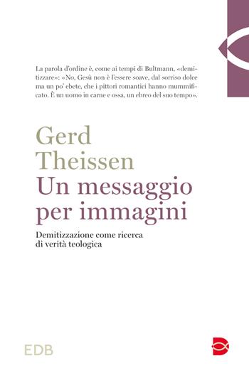 Un messaggio per immagini. Demitizzazione come ricerca di verità teologica - Gerd Theissen - Libro EDB 2024, Teologia | Libraccio.it