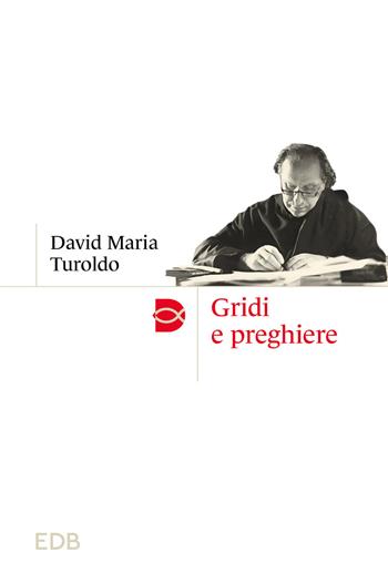 Gridi e preghiere. Nuova ediz. - David Maria Turoldo - Libro EDB 2023, Madri e Padri della Chiesa | Libraccio.it