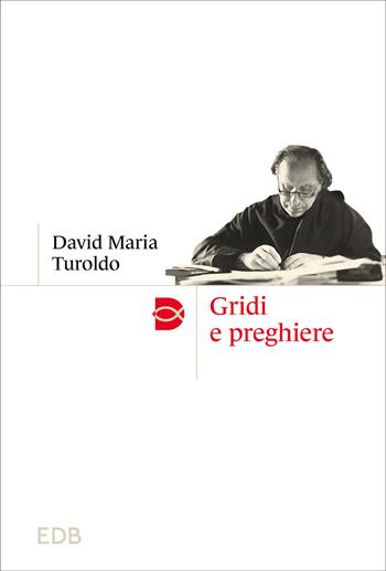 Gridi e preghiere. Nuova ediz. - David Maria Turoldo - Libro EDB 2023, Madri e Padri della Chiesa | Libraccio.it