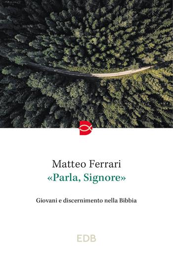 «Parla, Signore». Giovani e discernimento nella Bibbia - Matteo Ferrari - Libro EDB 2024, Spiritualità | Libraccio.it