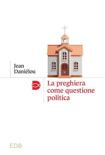 La preghiera come questione politica - Jean Daniélou - Libro EDB 2024, Madri e Padri della Chiesa | Libraccio.it