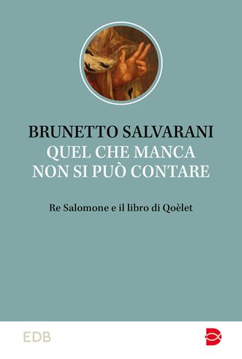 Quel che manca non si può contare. Re Salomone e il libro di Qoèlet - Brunetto Salvarani - Libro EDB 2024, Studi biblici | Libraccio.it