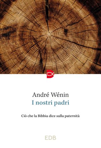 I nostri padri. Ciò che la Bibbia dice sulla paternità - André Wénin - Libro EDB 2024, Spiritualità | Libraccio.it