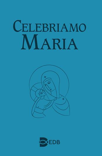 Celebriamo Maria  - Libro EDB 2024, Liturgia viva | Libraccio.it