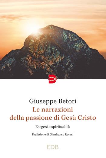 Le narrazioni della Passione di Gesù Cristo. Esegesi e spiritualità - Giuseppe Betori - Libro EDB 2024, Spiritualità | Libraccio.it