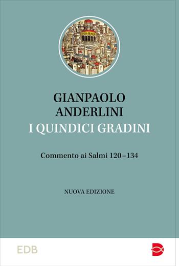 I quindici gradini. Commento ai Salmi 120-134. Nuova ediz. - Gianpaolo Anderlini - Libro EDB 2024, Studi biblici | Libraccio.it
