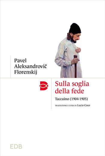 Sulla soglia della fede. Taccuino (1904-1905) - Pavel Aleksandrovic Florenskij - Libro EDB 2024, Madri e Padri della Chiesa | Libraccio.it