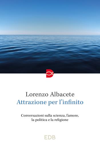 Attrazione per l'infinito - Lorenzo Albacete - Libro EDB 2024, Spiritualità | Libraccio.it