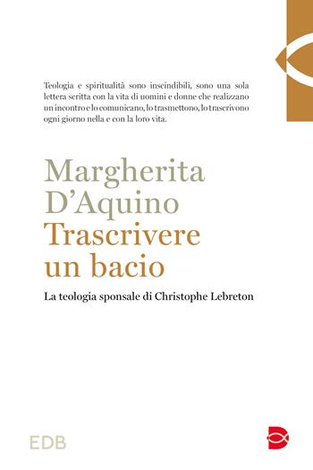 Trascrivere un bacio. La teologia sponsale di Christophe Lebreton - Margherita D'Aquino - Libro EDB 2024, Teologia | Libraccio.it