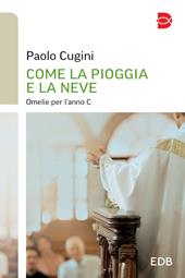 Come la pioggia e la neve. Omelie per l'anno C
