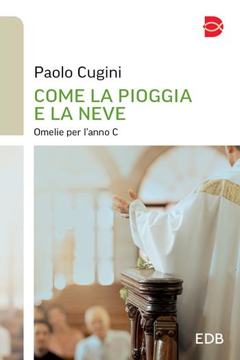 Come la pioggia e la neve. Omelie per l'anno C - Paolo Cugini - Libro EDB 2024, Itinerari di fede | Libraccio.it