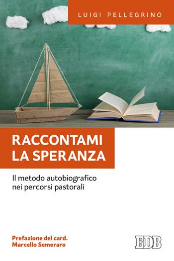 Raccontami la speranza. Il metodo autobiografico nei percorsi pastorali - Luigi Pellegrino - Libro EDB 2021, Fede e annuncio | Libraccio.it