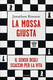 La mossa giusta. Il senso degli scacchi per la vita