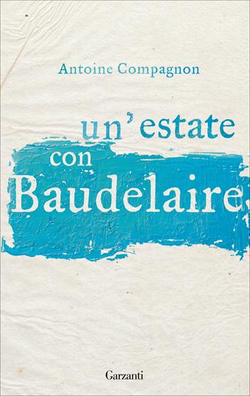 Un'estate con Baudelaire - Antoine Compagnon - Libro Garzanti 2021, Gli elefanti. Saggi | Libraccio.it