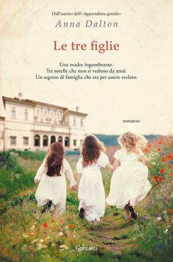 Le tre figlie - Anna Dalton - Libro Garzanti 2022, Narratori moderni | Libraccio.it