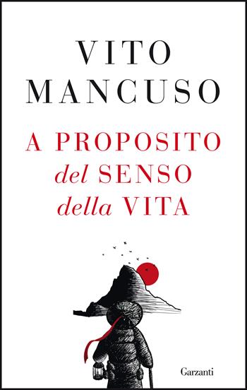 A proposito del senso della vita - Vito Mancuso - Libro Garzanti 2021, Saggi | Libraccio.it