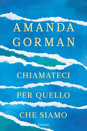 Chiamateci per quello che siamo - Amanda Gorman - Libro Garzanti 2022, I coriandoli | Libraccio.it