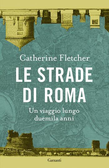 Le strade di Roma. Un viaggio lungo duemila anni - Catherine Fletcher - Libro Garzanti 2025, Saggi | Libraccio.it