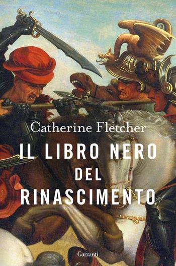 Il libro nero del Rinascimento - Catherine Fletcher - Libro Garzanti 2022, Saggi | Libraccio.it