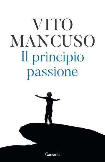 Il principio passione. Nuova ediz. - Vito Mancuso - Libro Garzanti 2021, Elefanti bestseller | Libraccio.it