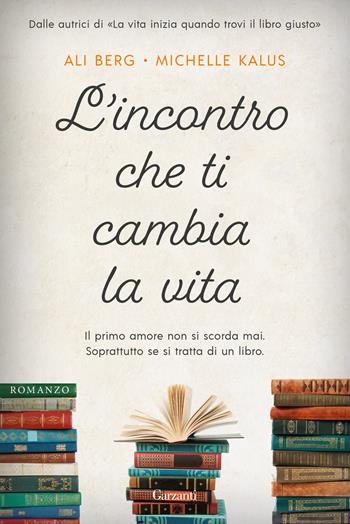 L'incontro che ti cambia la vita - Ali Berg, Michelle Kalus - Libro Garzanti 2022, Narratori moderni | Libraccio.it