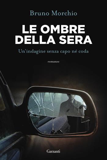 Le ombre della sera. Bacci Pagano e un'indagine senza capo né coda - Bruno Morchio - Libro Garzanti 2023, Narratori moderni | Libraccio.it