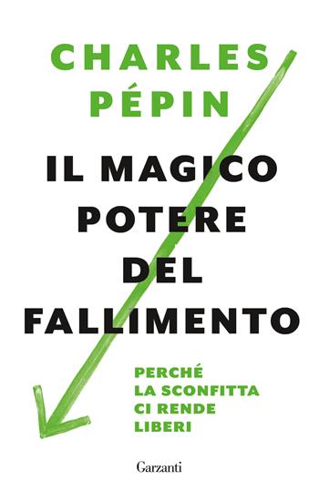 Il magico potere del fallimento. Perché la sconfitta ci rende liberi - Charles Pépin - Libro Garzanti 2023, Elefanti bestseller | Libraccio.it
