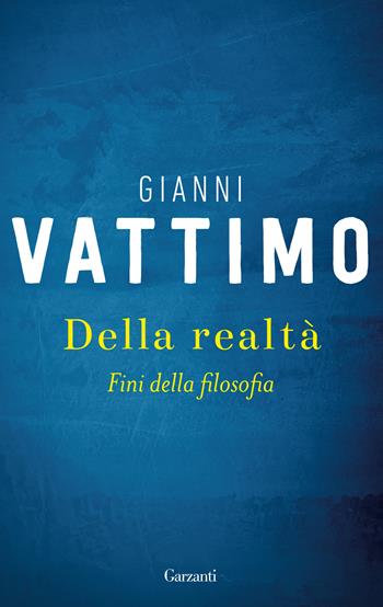 Della realtà. Fini della filosofia - Gianni Vattimo - Libro Garzanti 2022, Gli elefanti. Saggi | Libraccio.it