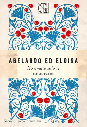 Ho amato solo te - Pietro Abelardo, Eloisa - Libro Garzanti 2022, I piccoli grandi libri | Libraccio.it