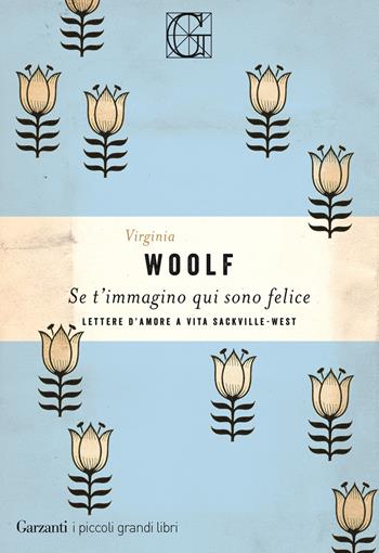 Se t'immagino qui sono felice - Virginia Woolf - Libro Garzanti 2022, I piccoli grandi libri | Libraccio.it