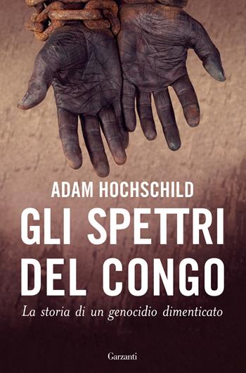 Gli spettri del Congo. La storia di un genocidio dimenticato - Adam Hochschild - Libro Garzanti 2022, Saggi | Libraccio.it